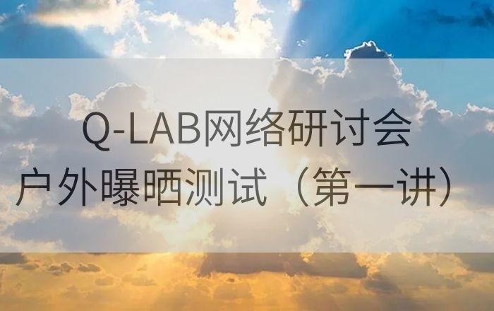 Q-LAB老化測(cè)試網(wǎng)絡(luò)研討會(huì)|戶(hù)外曝曬老化測(cè)試第一講